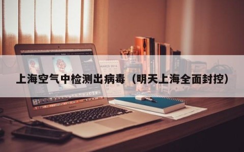 上海空气中检测出病毒（明天上海全面封控）